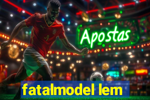 fatalmodel lem
